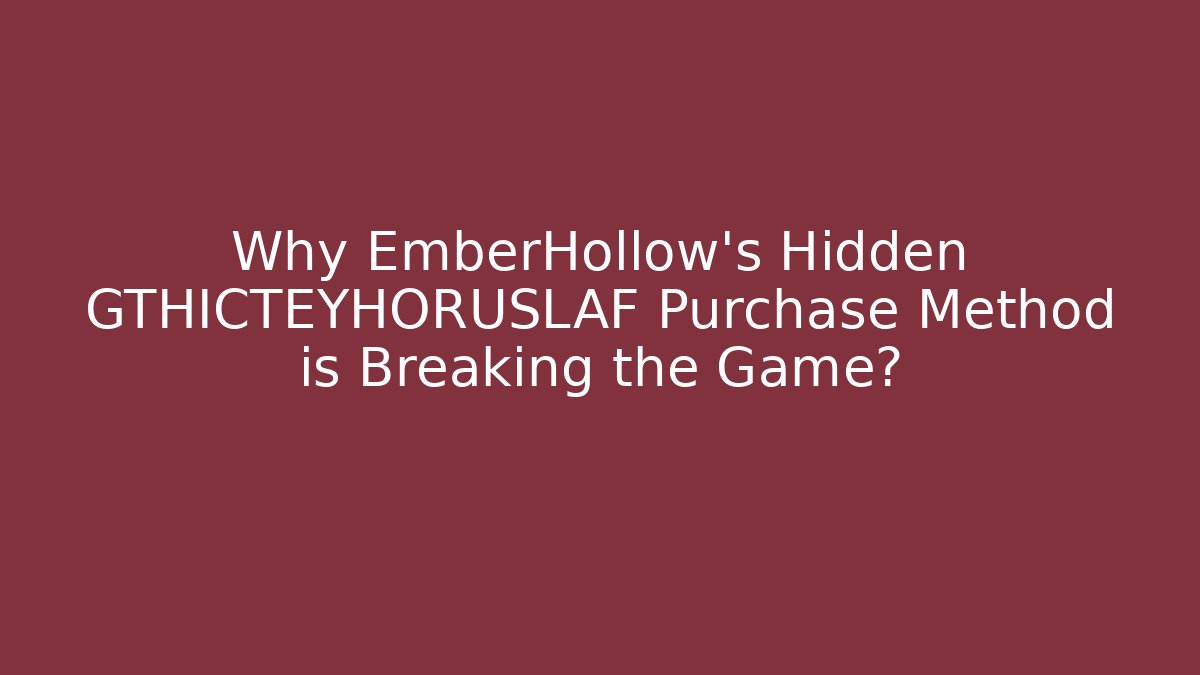Why EmberHollow’s Hidden GTHICTEYHORUSLAF Purchase Method is Breaking the Game?