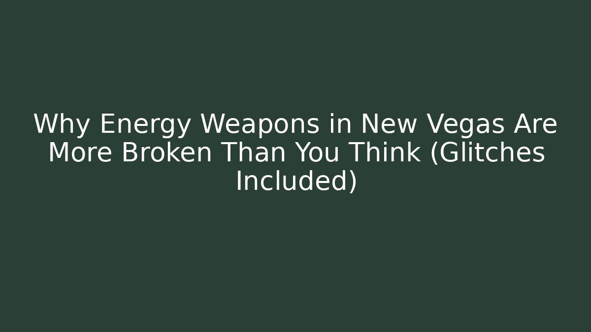 Why Energy Weapons in New Vegas Are More Broken Than You Think (Glitches Included)