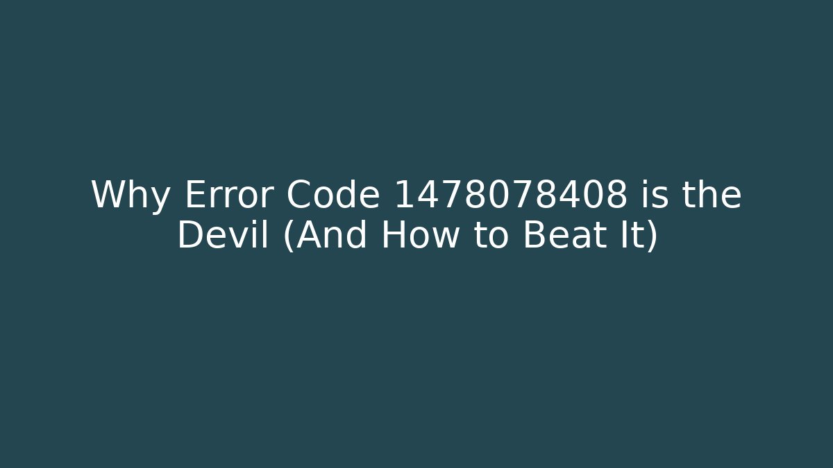 Why Error Code 1478078408 is the Devil (And How to Beat It)