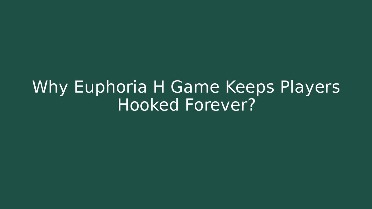 Why Euphoria H Game Keeps Players Hooked Forever? - Vintage E-Juice