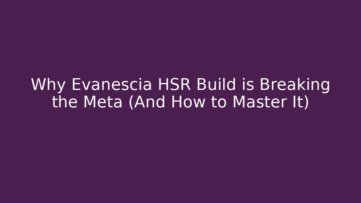 Why Evanescia HSR Build is Breaking the Meta (And How to Master It)