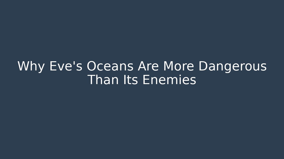 Why Eve's Oceans Are More Dangerous Than Its Enemies