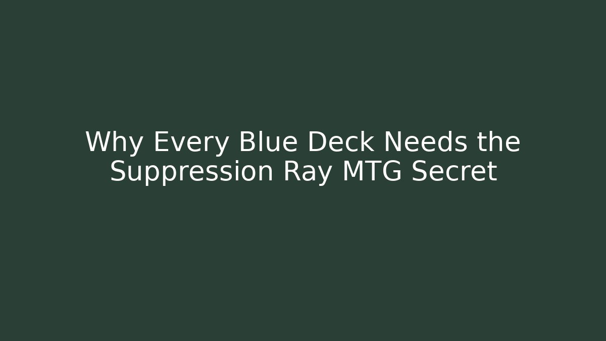 Why Every Blue Deck Needs the Suppression Ray MTG Secret - Vintage E-Juice
