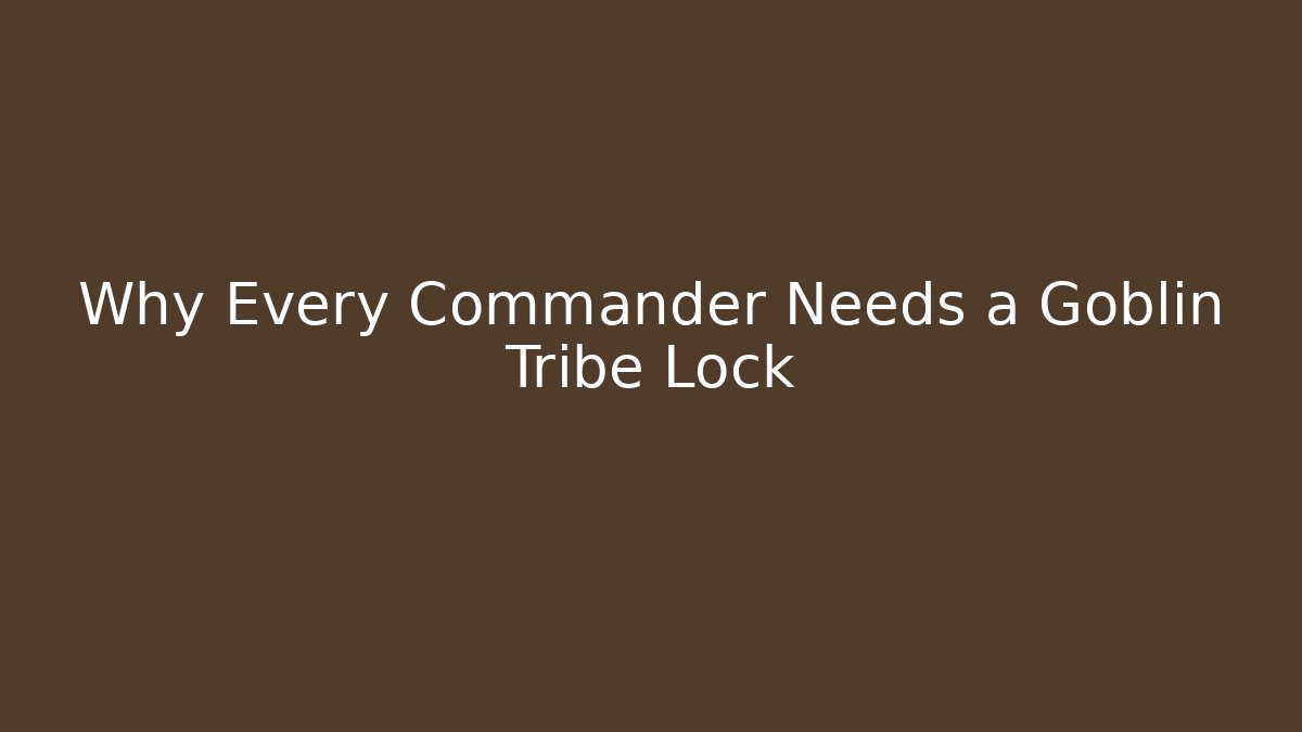 Why Every Commander Needs a Goblin Tribe Lock - Vintage E-Juice