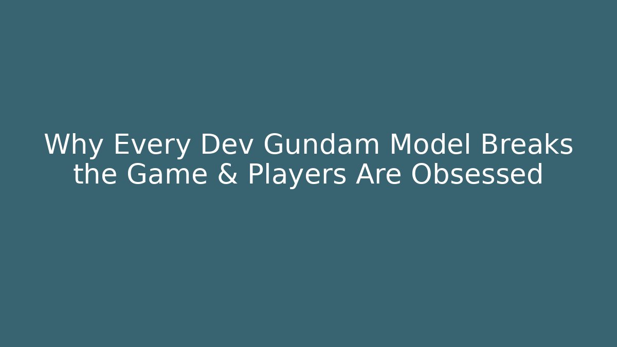 Why Every Dev Gundam Model Breaks the Game & Players Are Obsessed - Vintage E-Juice