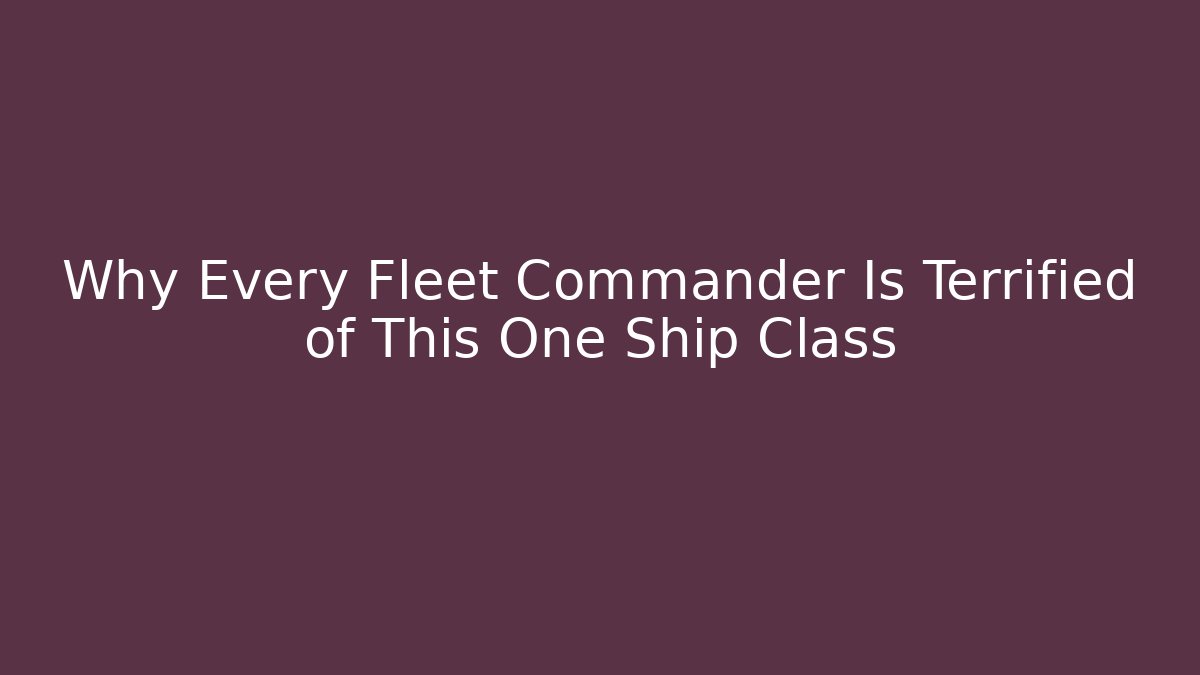 Why Every Fleet Commander Is Terrified of This One Ship Class