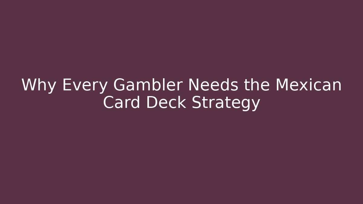 Why Every Gambler Needs the Mexican Card Deck Strategy