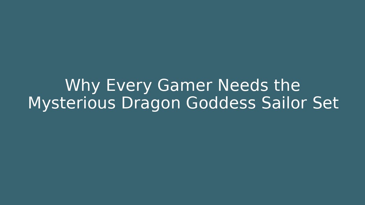 Why Every Gamer Needs the Mysterious Dragon Goddess Sailor Set