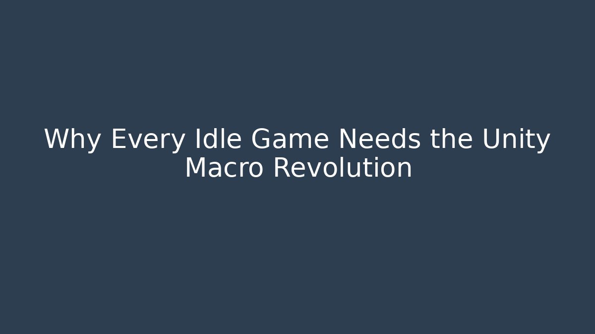 Why Every Idle Game Needs the Unity Macro Revolution