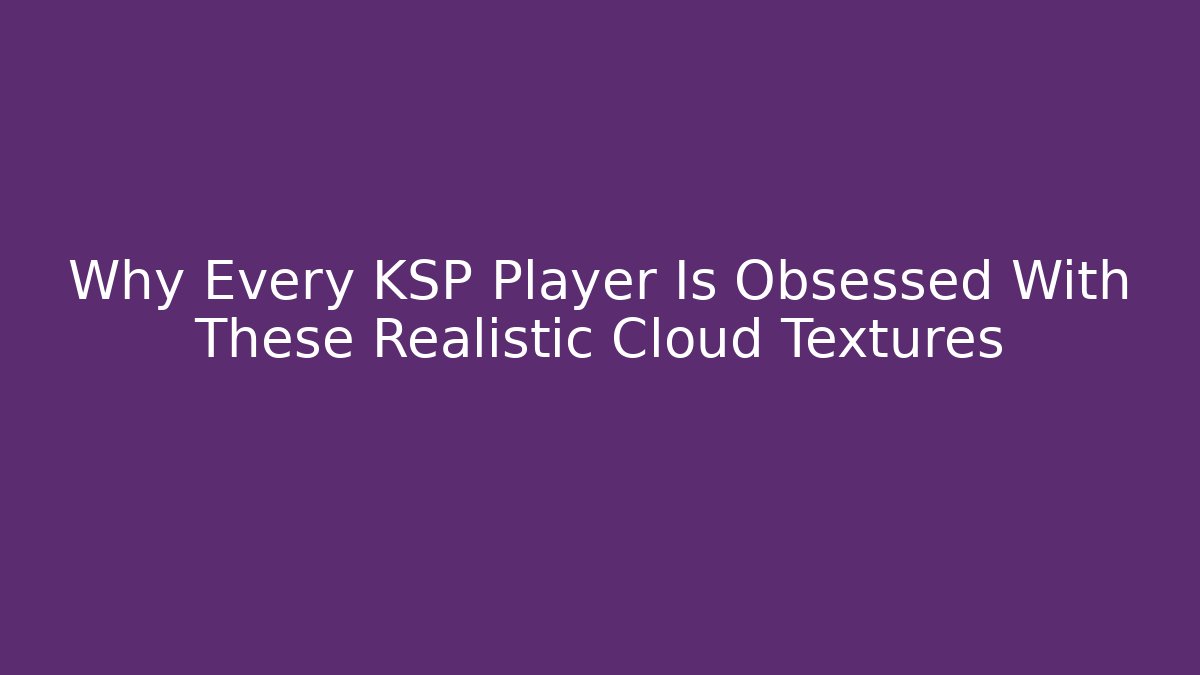 Why Every KSP Player Is Obsessed With These Realistic Cloud Textures