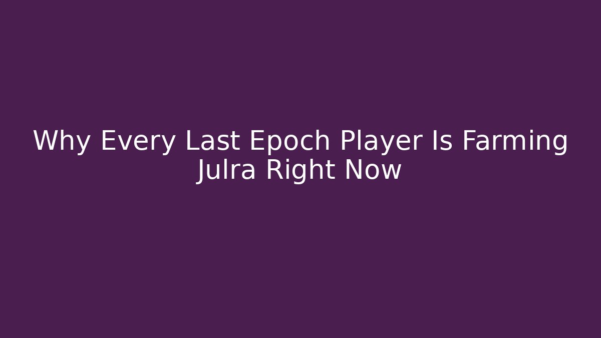 Why Every Last Epoch Player Is Farming Julra Right Now