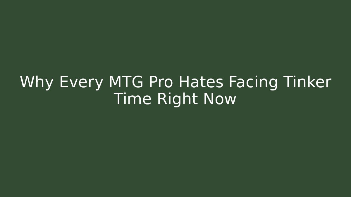 Why Every MTG Pro Hates Facing Tinker Time Right Now