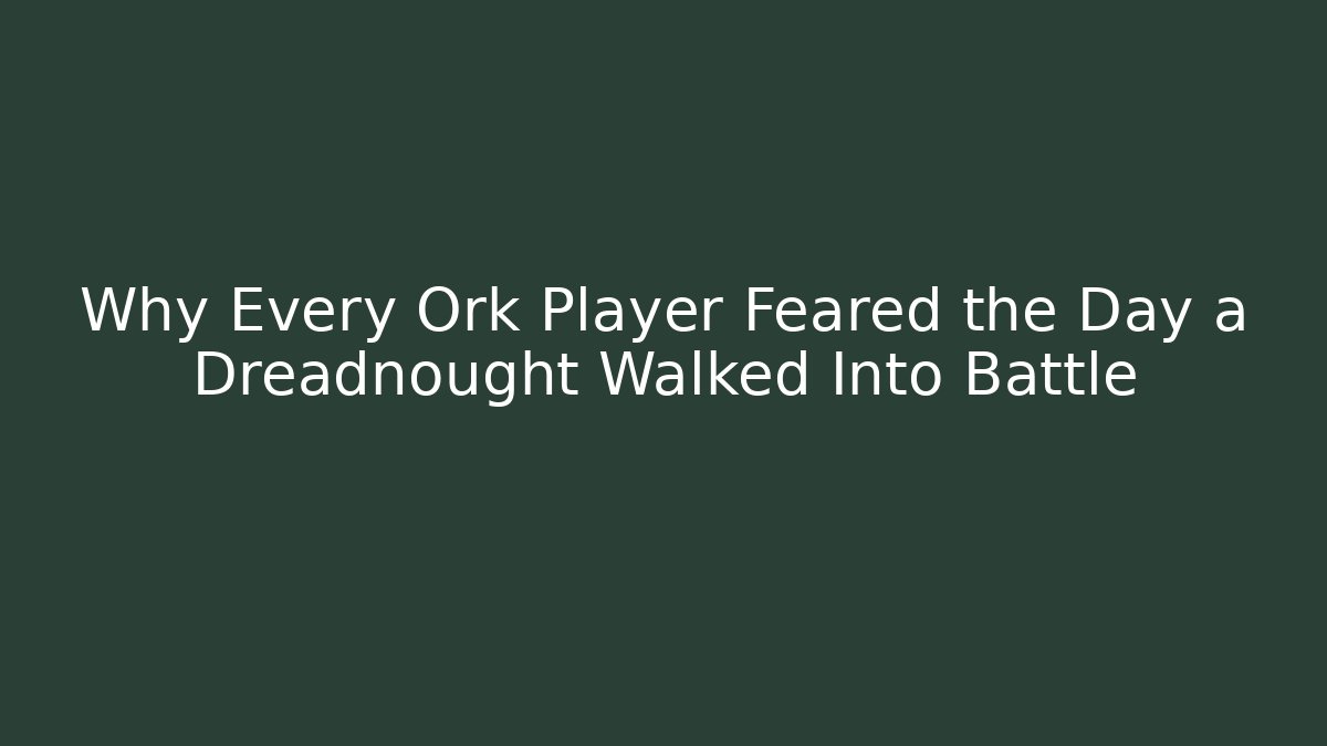 Why Every Ork Player Feared the Day a Dreadnought Walked Into Battle