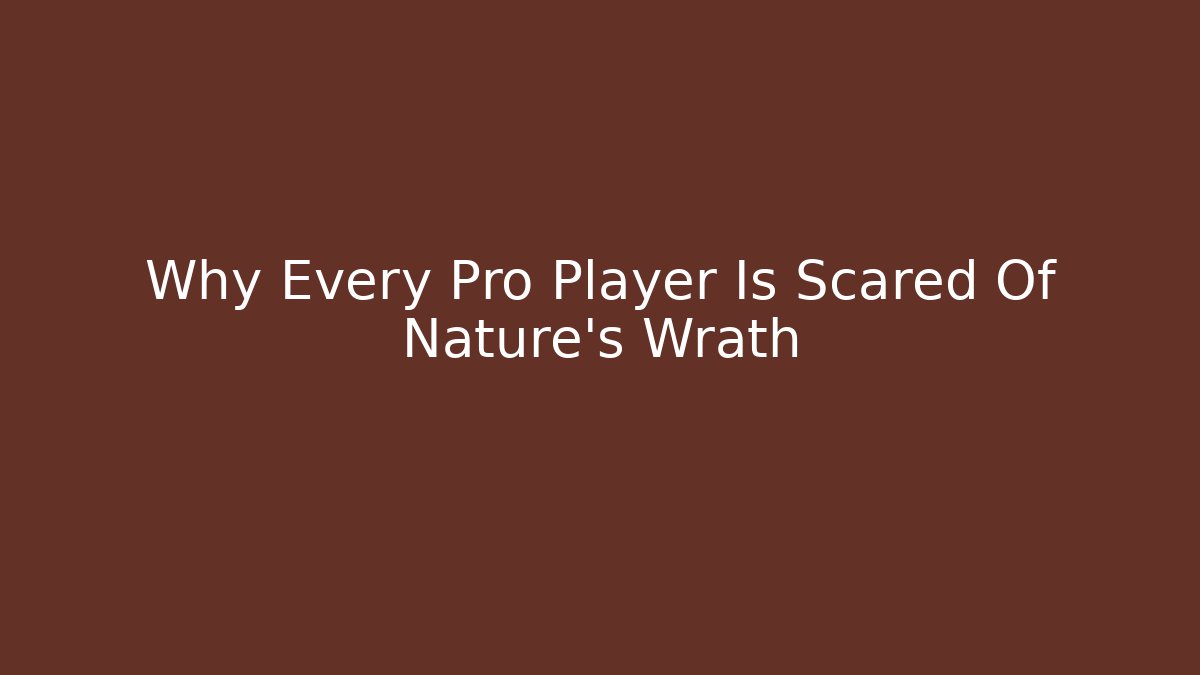 Why Every Pro Player Is Scared Of Nature's Wrath