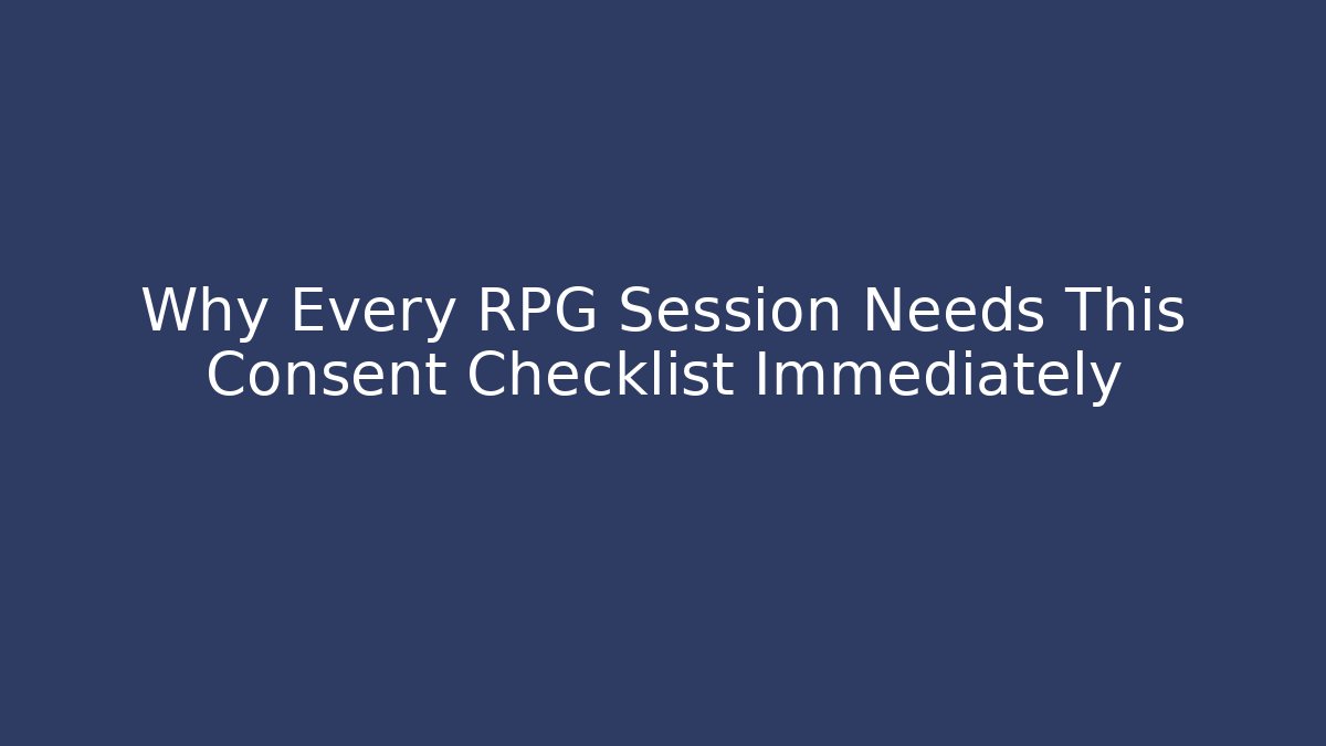 Why Every RPG Session Needs This Consent Checklist Immediately