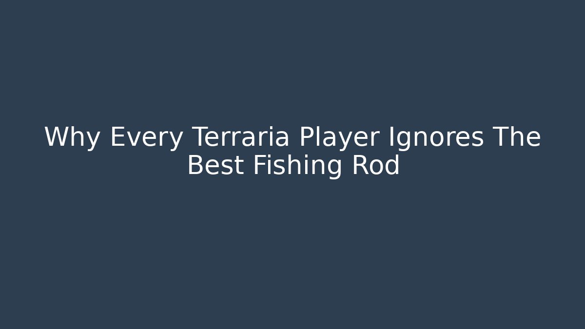 Why Every Terraria Player Ignores The Best Fishing Rod
