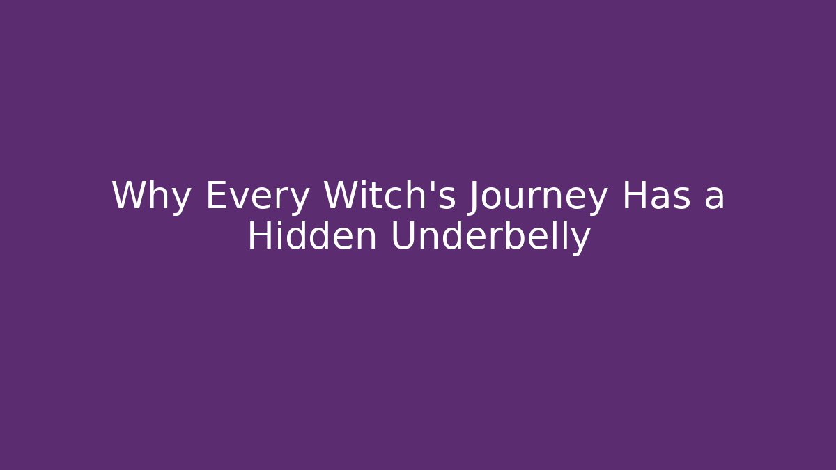 Why Every Witch's Journey Has a Hidden Underbelly