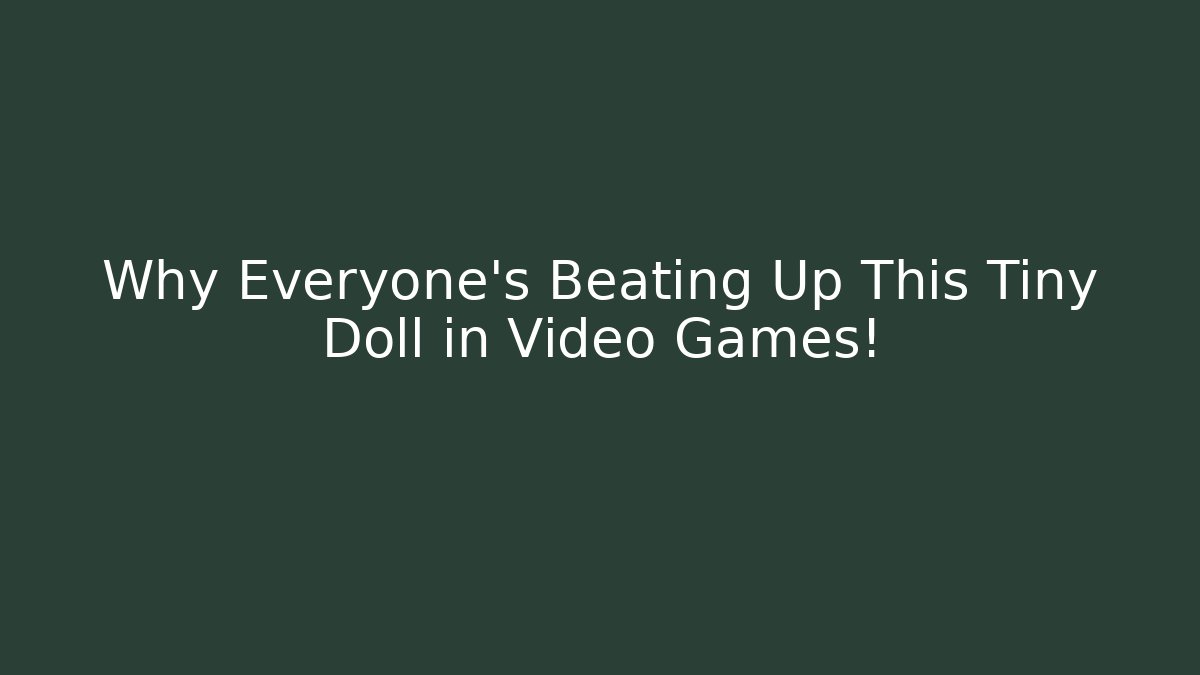 Why Everyone's Beating Up This Tiny Doll in Video Games!