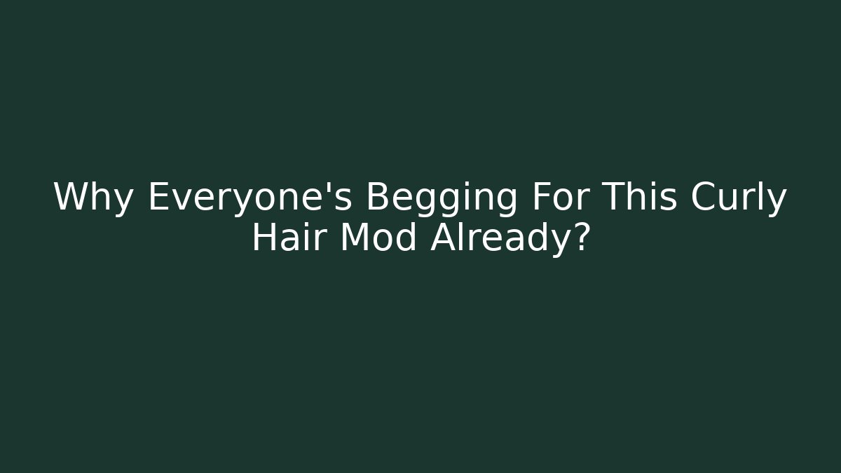 Why Everyone's Begging For This Curly Hair Mod Already?