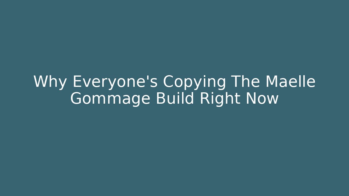 Why Everyone's Copying The Maelle Gommage Build Right Now