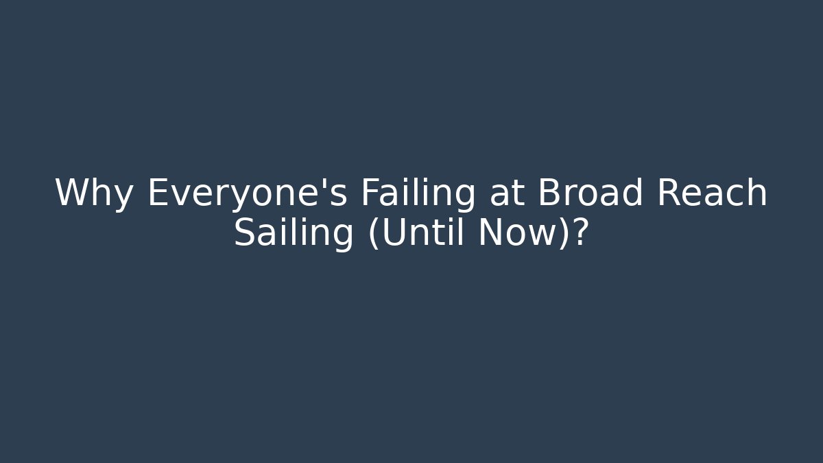 Why Everyone's Failing at Broad Reach Sailing (Until Now)?