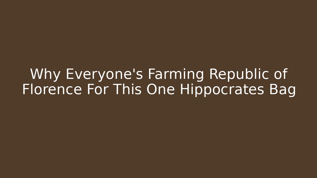 Why Everyone's Farming Republic of Florence For This One Hippocrates Bag