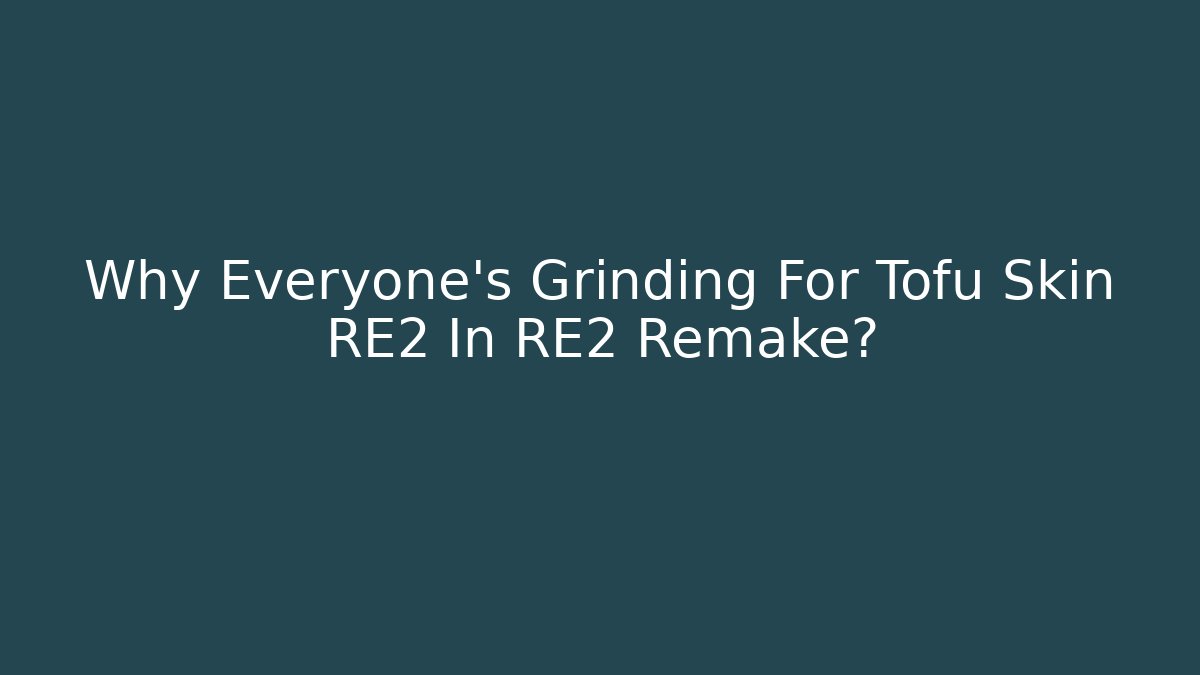 Why Everyone's Grinding For Tofu Skin RE2 In RE2 Remake?