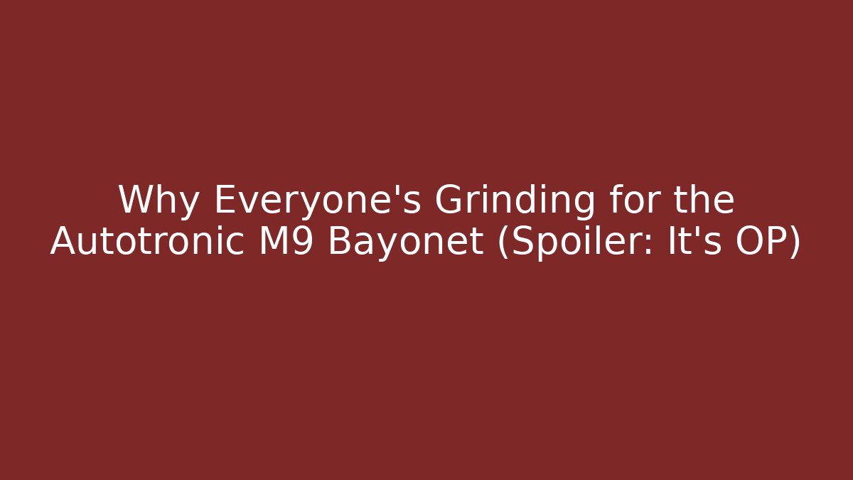 Why Everyone's Grinding for the Autotronic M9 Bayonet (Spoiler: It's OP)