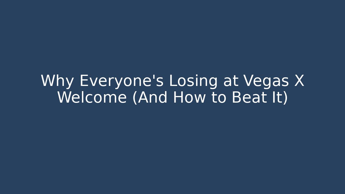 Why Everyone's Losing at Vegas X Welcome (And How to Beat It)