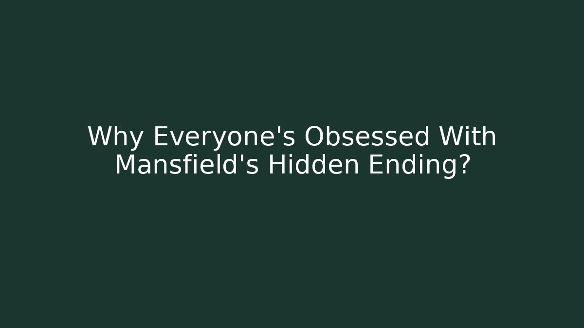 Why Everyone's Obsessed With Mansfield's Hidden Ending?