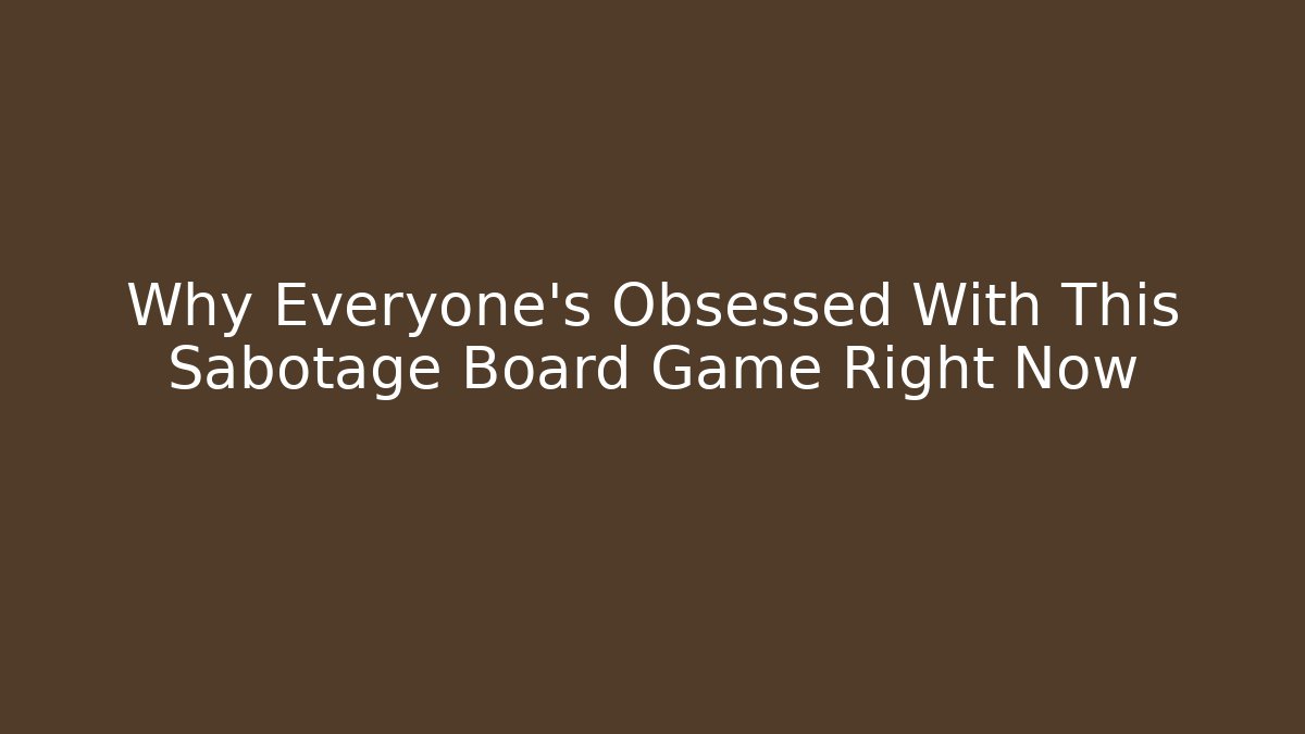 Why Everyone's Obsessed With This Sabotage Board Game Right Now - Vintage E-Juice