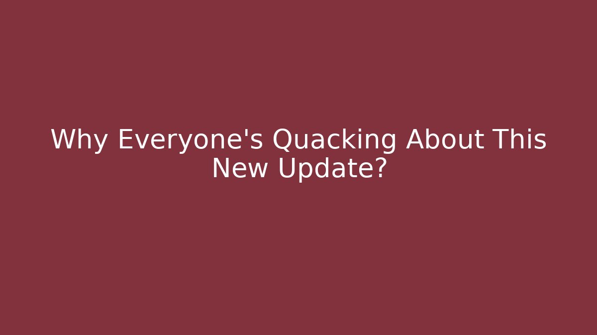 Why Everyone's Quacking About This New Update?
