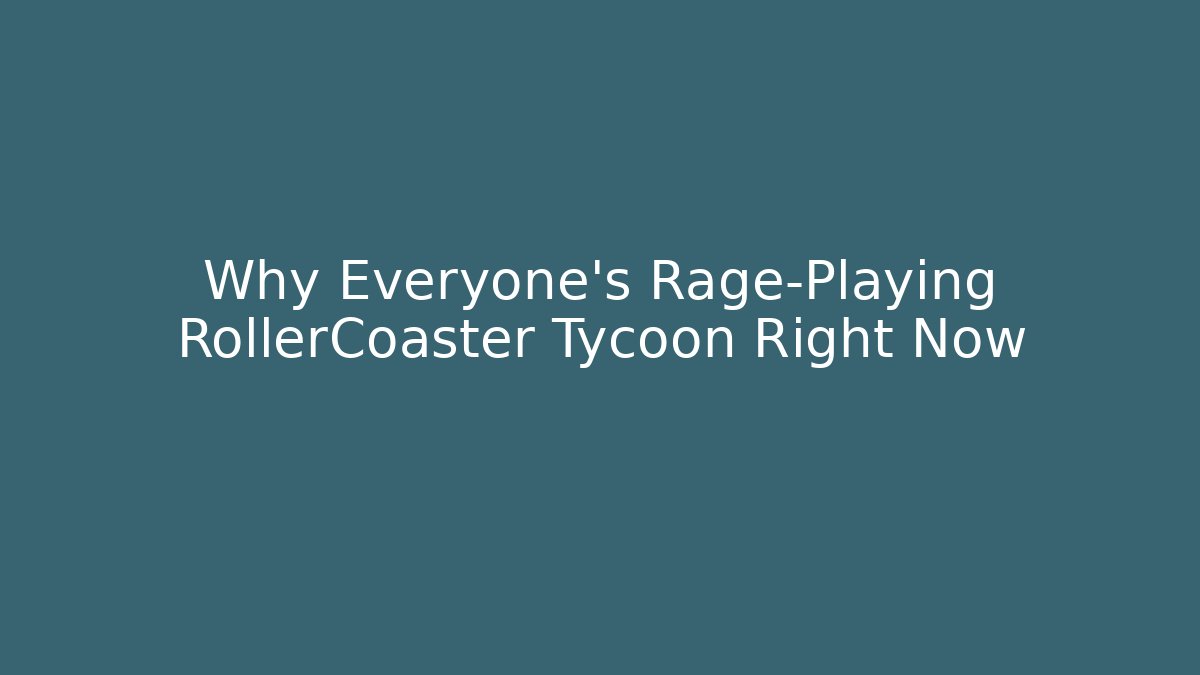 Why Everyone's Rage-Playing RollerCoaster Tycoon Right Now