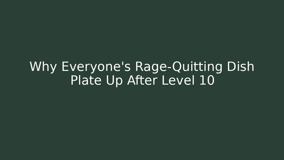 Why Everyone's Rage-Quitting Dish Plate Up After Level 10