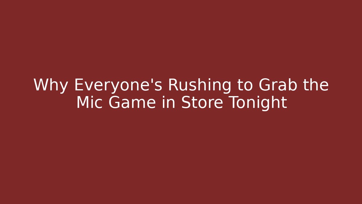Why Everyone's Rushing to Grab the Mic Game in Store Tonight