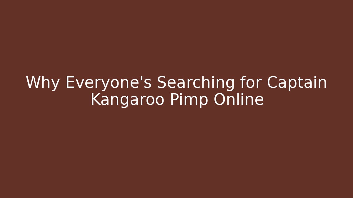 Why Everyone's Searching for Captain Kangaroo Pimp Online
