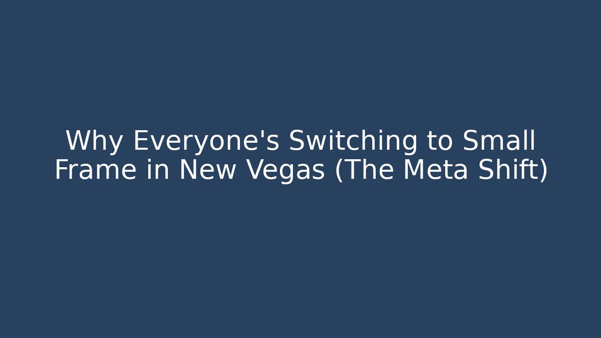 Why Everyone's Switching to Small Frame in New Vegas (The Meta Shift)