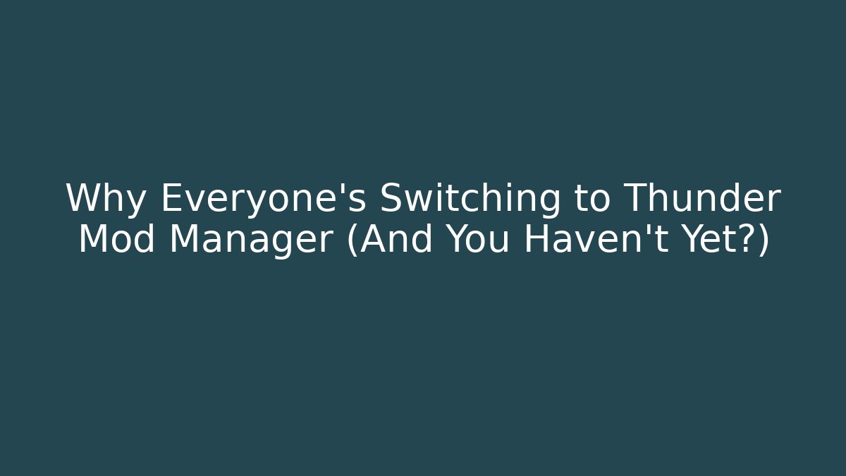 Why Everyone's Switching to Thunder Mod Manager (And You Haven't Yet?)
