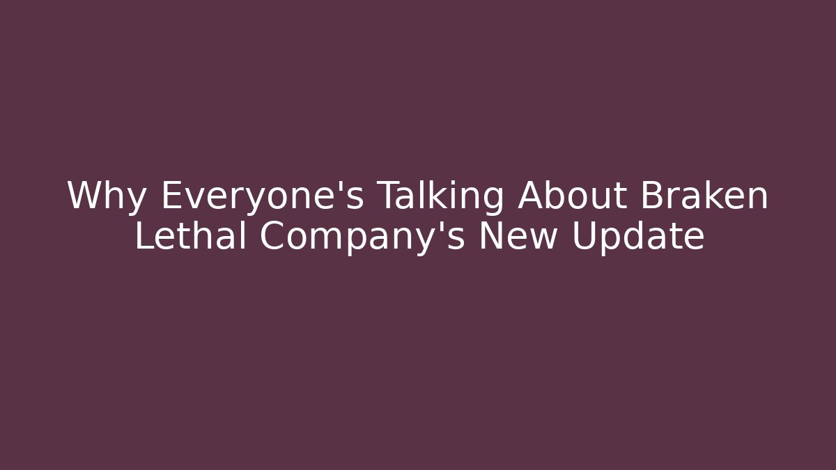 Why Everyone's Talking About Braken Lethal Company's New Update