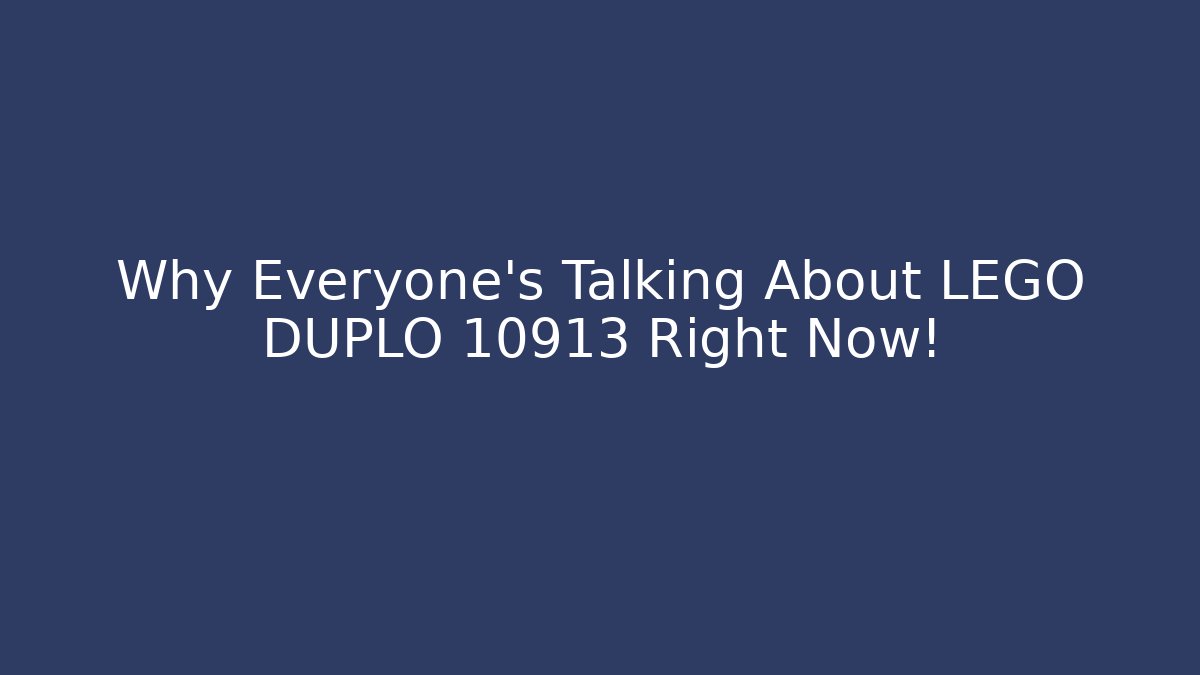 Why Everyone's Talking About LEGO DUPLO 10913 Right Now!