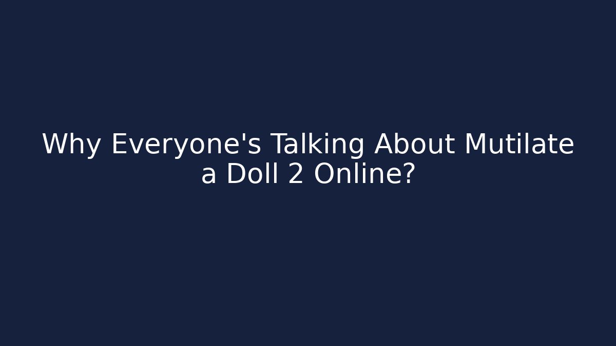 Why Everyone's Talking About Mutilate a Doll 2 Online? - Vintage E-Juice