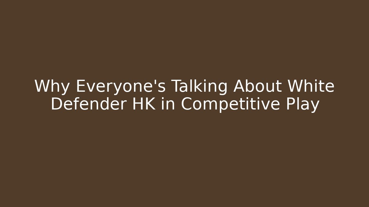 Why Everyone's Talking About White Defender HK in Competitive Play