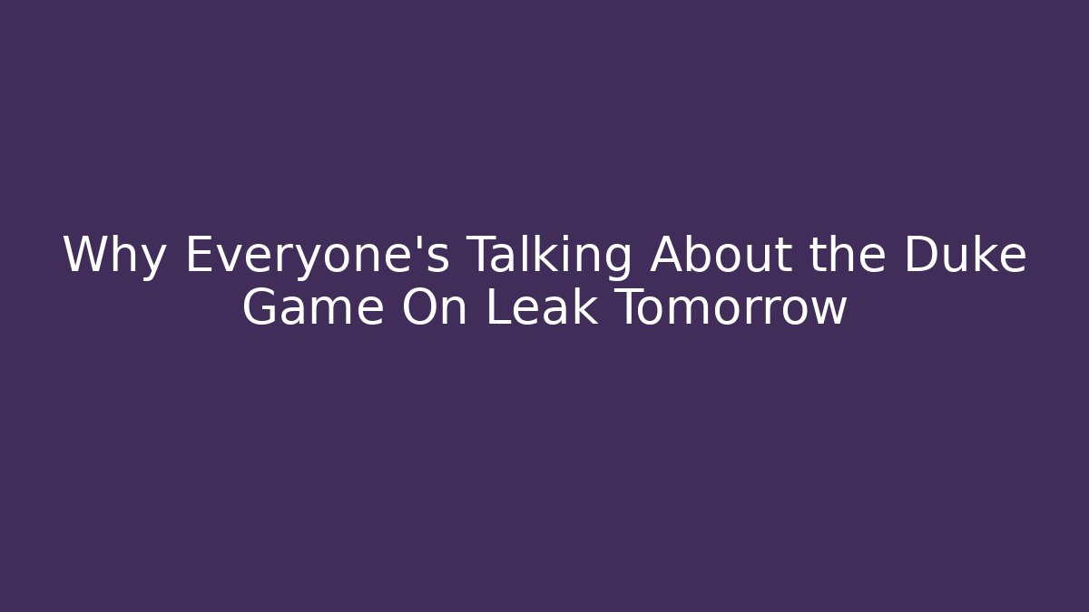 Why Everyone's Talking About the Duke Game On Leak Tomorrow