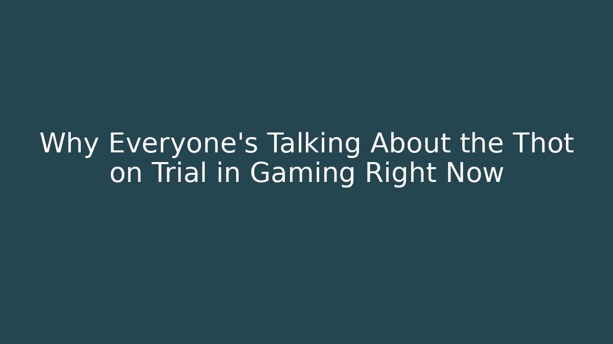 Why Everyone's Talking About the Thot on Trial in Gaming Right Now
