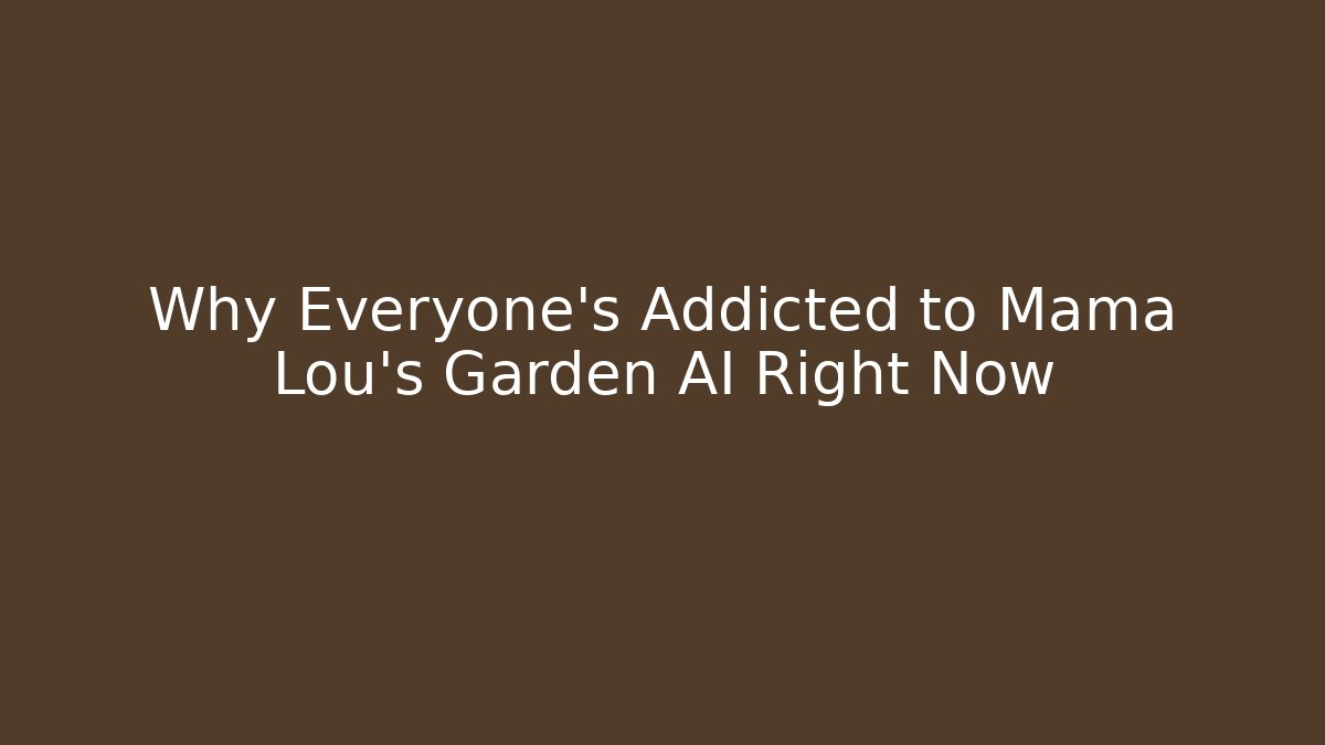Why Everyone’s Addicted to Mama Lou’s Garden AI Right Now