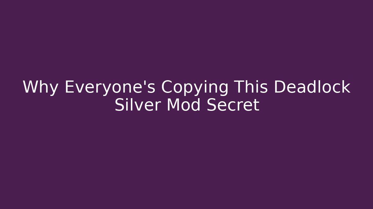 Why Everyone’s Copying This Deadlock Silver Mod Secret
