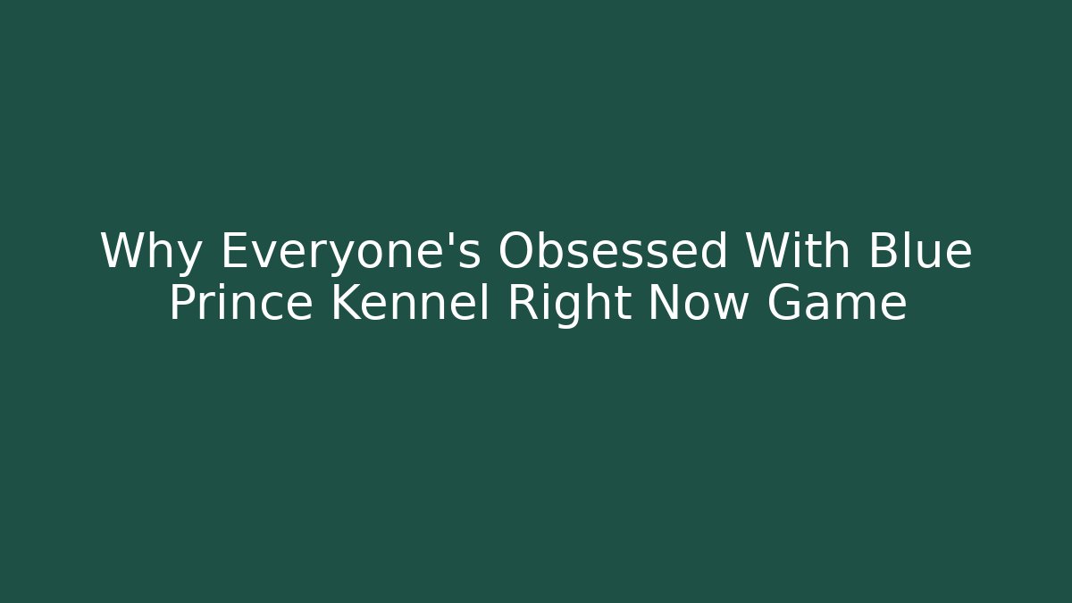 Why Everyone’s Obsessed With Blue Prince Kennel Right Now Game