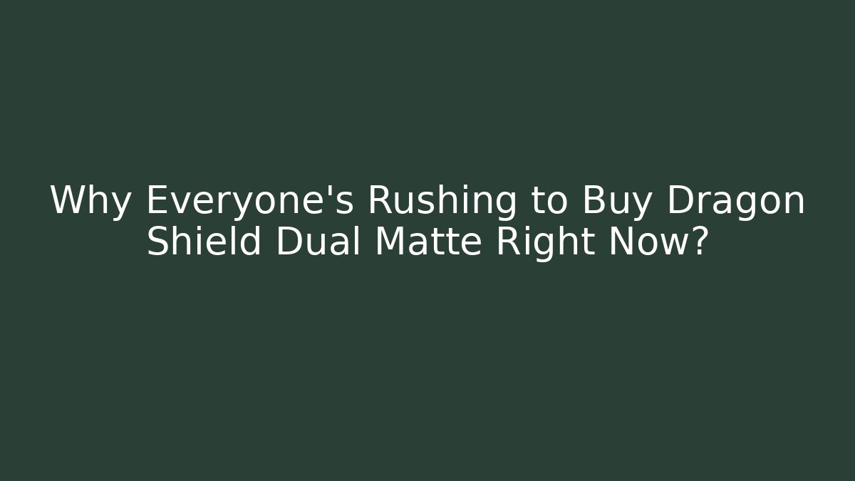 Why Everyone’s Rushing to Buy Dragon Shield Dual Matte Right Now?