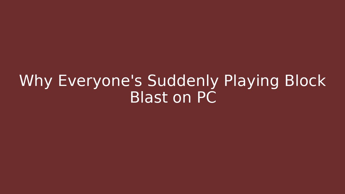Why Everyone’s Suddenly Playing Block Blast on PC