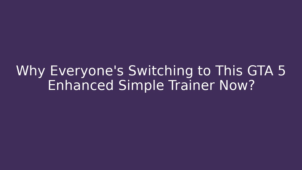 Why Everyone’s Switching to This GTA 5 Enhanced Simple Trainer Now? - Vintage E-Juice